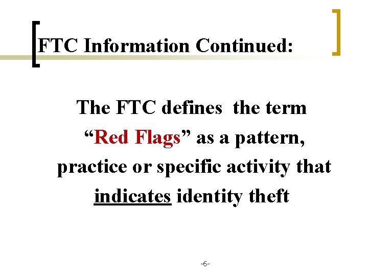 FTC Information Continued: The FTC defines the term “Red Flags” as a pattern, practice