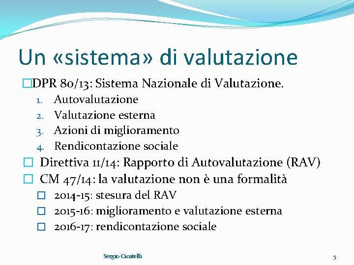 Un «sistema» di valutazione �DPR 80/13: Sistema Nazionale di Valutazione. 1. Autovalutazione 2. Valutazione