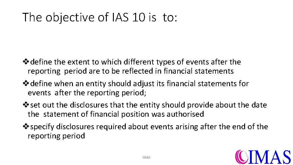 The objective of IAS 10 is to: vdefine the extent to which different types