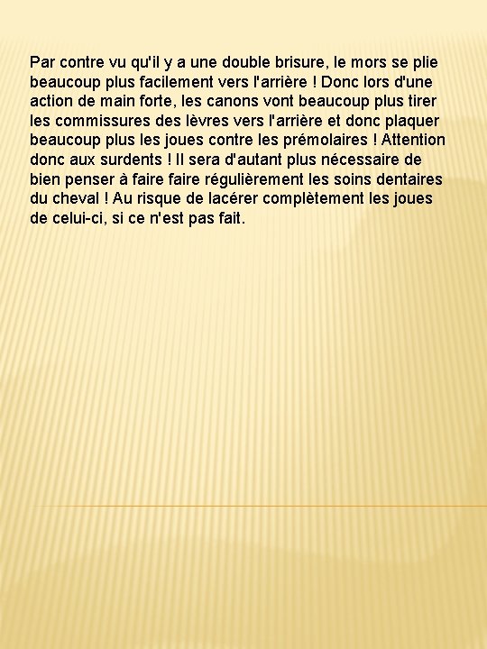 Par contre vu qu'il y a une double brisure, le mors se plie beaucoup