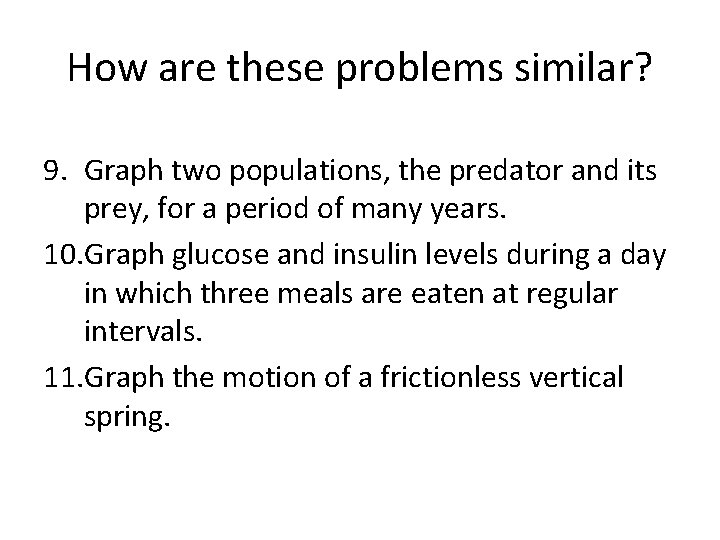 How are these problems similar? 9. Graph two populations, the predator and its prey,