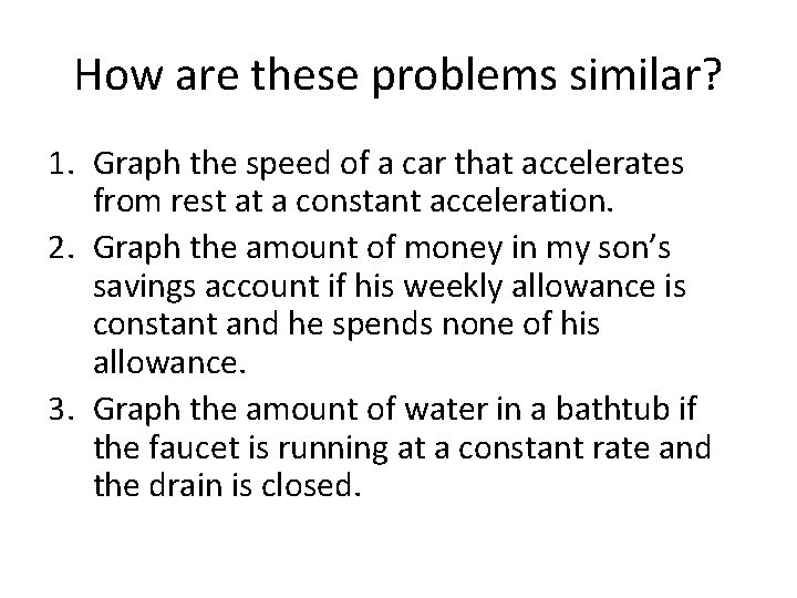 How are these problems similar? 1. Graph the speed of a car that accelerates