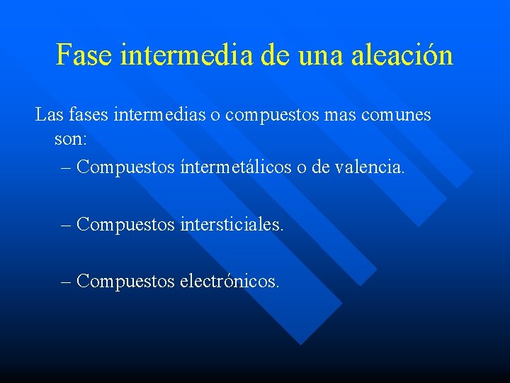 Fase intermedia de una aleación Las fases intermedias o compuestos mas comunes son: –