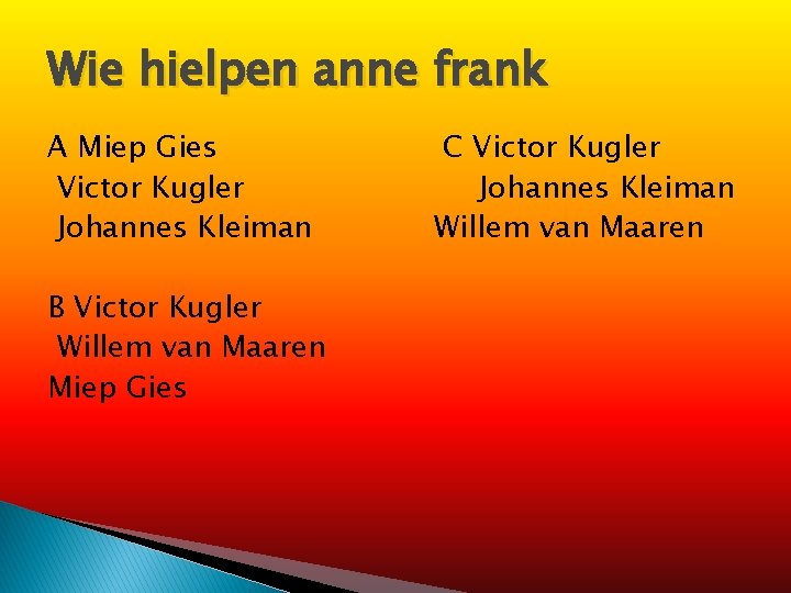 Wie hielpen anne frank A Miep Gies Victor Kugler Johannes Kleiman B Victor Kugler