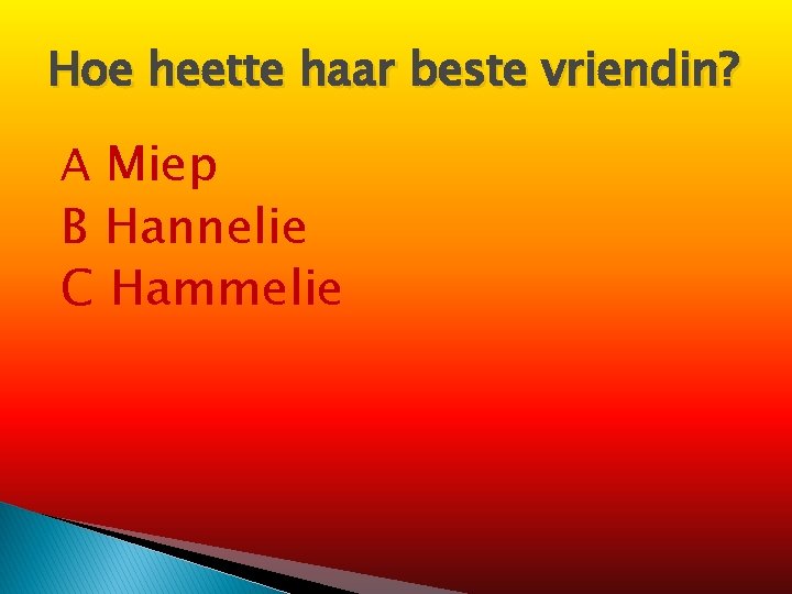 Hoe heette haar beste vriendin? A Miep B Hannelie C Hammelie 