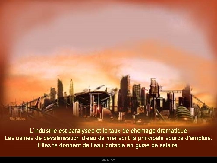  L’industrie est paralysée et le taux de chômage dramatique. Les usines de désalinisation