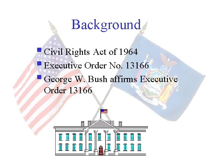 Background § Civil Rights Act of 1964 § Executive Order No. 13166 § George
