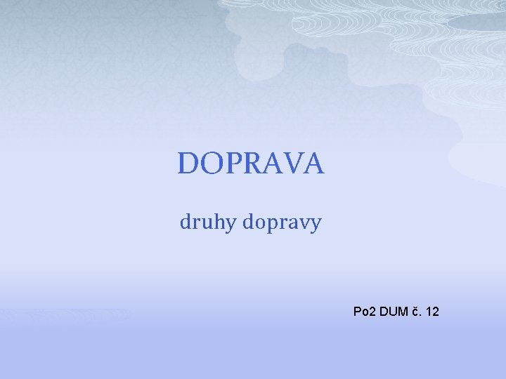 DOPRAVA druhy dopravy Po 2 DUM č. 12 