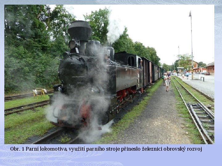 Obr. 1 Parní lokomotiva, využití parního stroje přineslo železnici obrovský rozvoj 