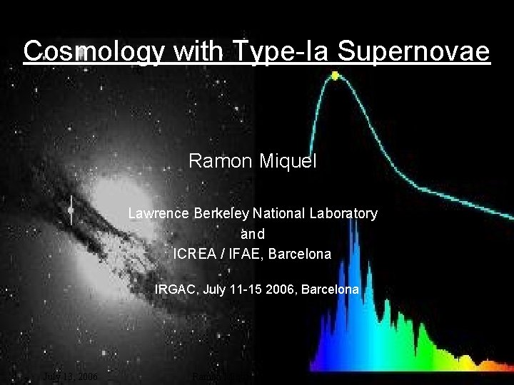 Cosmology with Type-Ia Supernovae Ramon Miquel Lawrence Berkeley National Laboratory and ICREA / IFAE,