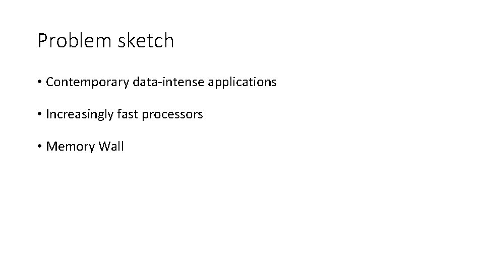 Problem sketch • Contemporary data-intense applications • Increasingly fast processors • Memory Wall 