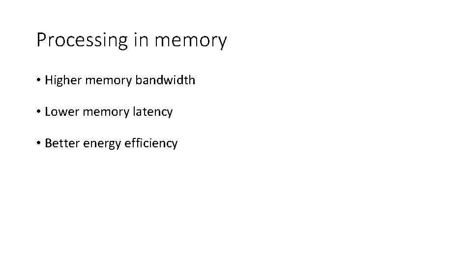 Processing in memory • Higher memory bandwidth • Lower memory latency • Better energy