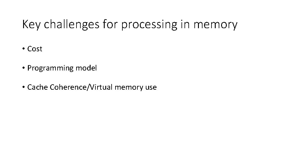 Key challenges for processing in memory • Cost • Programming model • Cache Coherence/Virtual
