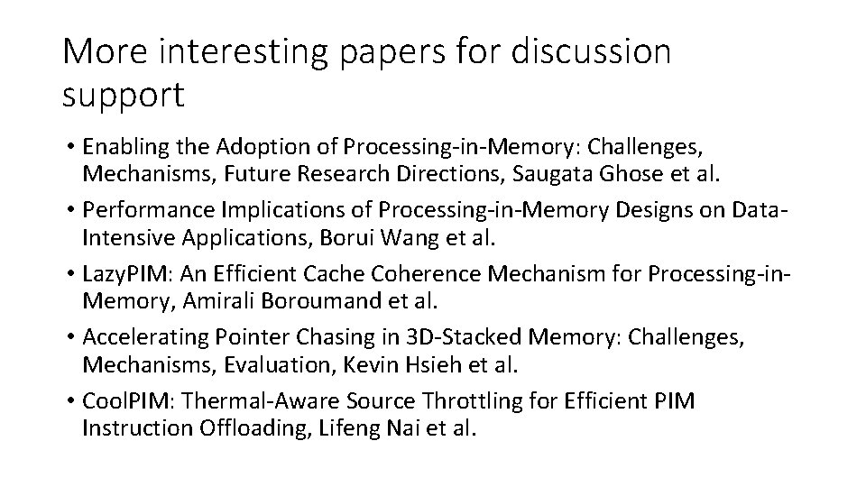 More interesting papers for discussion support • Enabling the Adoption of Processing-in-Memory: Challenges, Mechanisms,