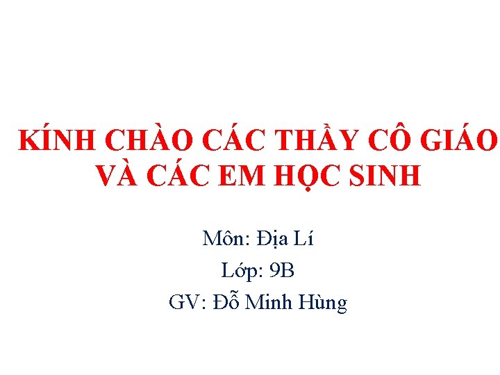 KÍNH CHÀO CÁC THẦY CÔ GIÁO VÀ CÁC EM HỌC SINH Môn: Địa Lí