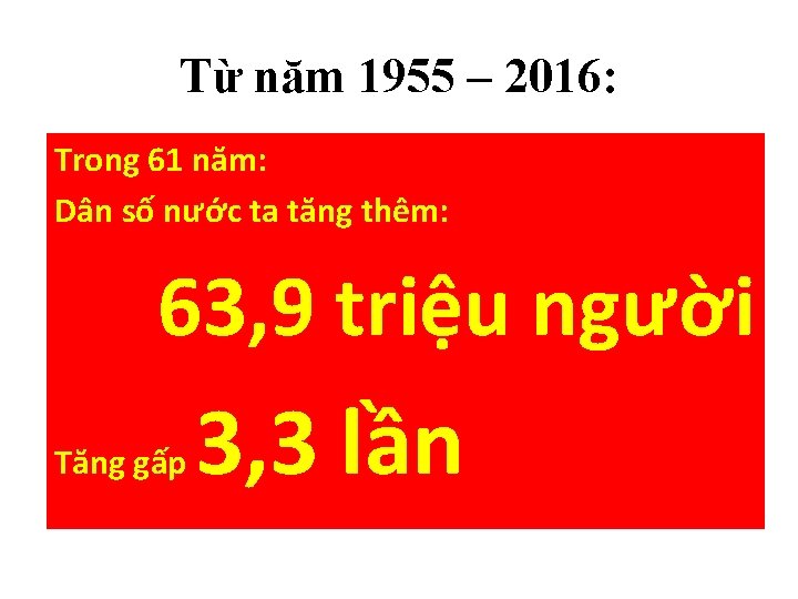 Từ năm 1955 – 2016: Trong 61 năm: Dân số nước ta tăng thêm: