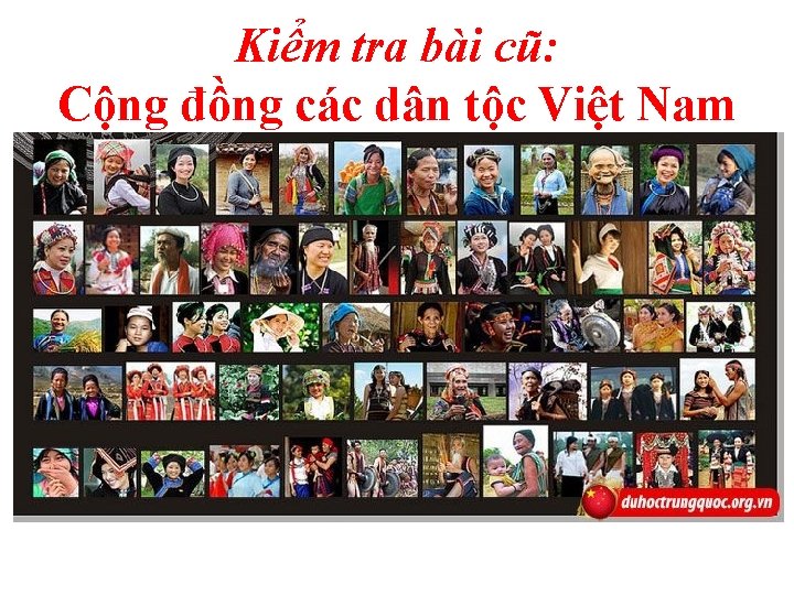 Kiểm tra bài cũ: Cộng đồng các dân tộc Việt Nam 
