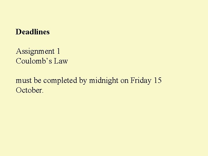 Deadlines Assignment 1 Coulomb’s Law must be completed by midnight on Friday 15 October.
