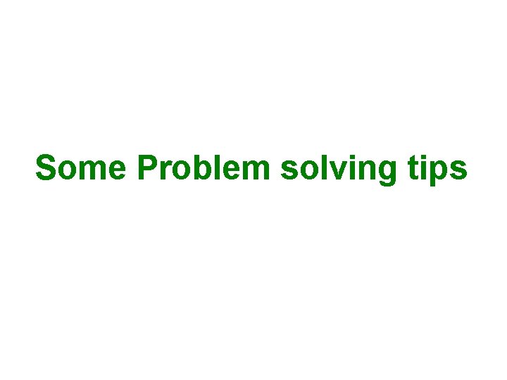 Some Problem solving tips 