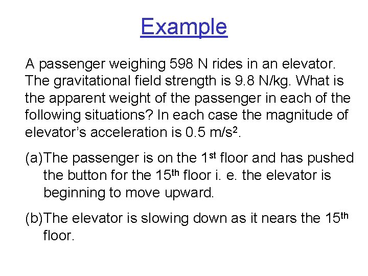 Example A passenger weighing 598 N rides in an elevator. The gravitational field strength