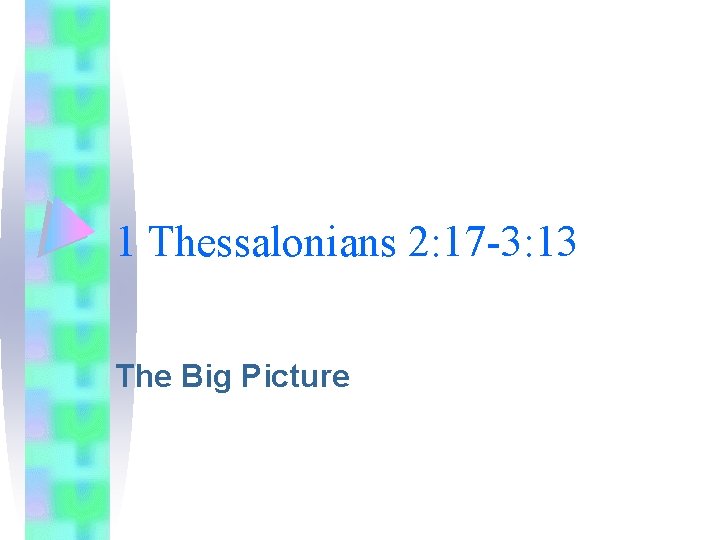 1 Thessalonians 2: 17 -3: 13 The Big Picture 