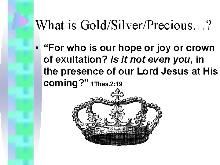 What is Gold/Silver/Precious…? • “For who is our hope or joy or crown of