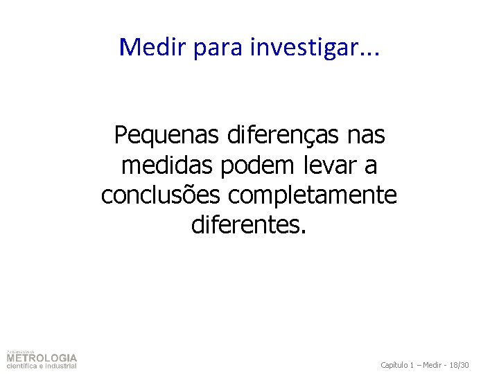 Medir para investigar. . . Pequenas diferenças nas medidas podem levar a conclusões completamente