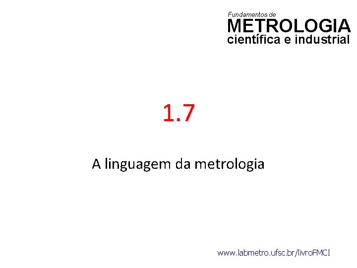 Fundamentos de METROLOGIA científica e industrial 1. 7 A linguagem da metrologia www. labmetro.