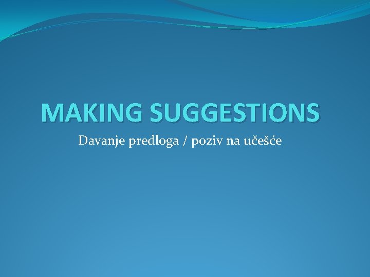 MAKING SUGGESTIONS Davanje predloga / poziv na učešće 