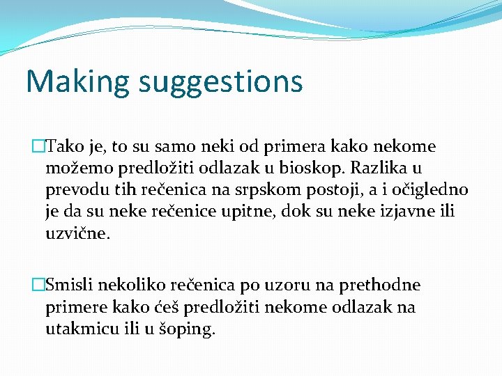 Making suggestions �Tako je, to su samo neki od primera kako nekome možemo predložiti