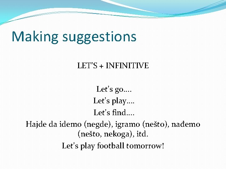 Making suggestions LET’S + INFINITIVE Let’s go. . Let’s play. . Let’s find. .