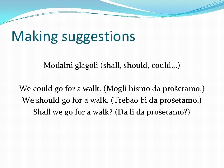 Making suggestions Modalni glagoli (shall, should, could. . . ) We could go for