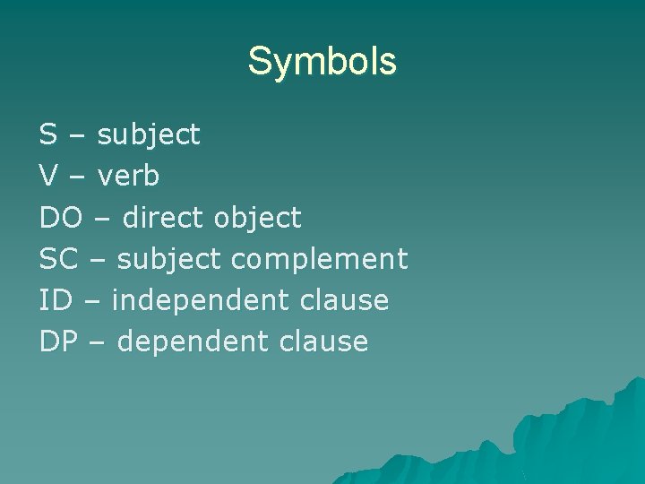 Symbols S – subject V – verb DO – direct object SC – subject