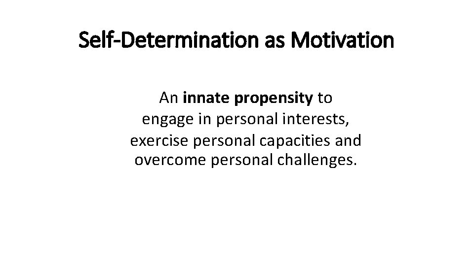 Self-Determination as Motivation An innate propensity to engage in personal interests, exercise personal capacities