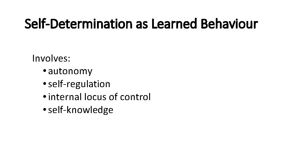 Self-Determination as Learned Behaviour Involves: • autonomy • self-regulation • internal locus of control