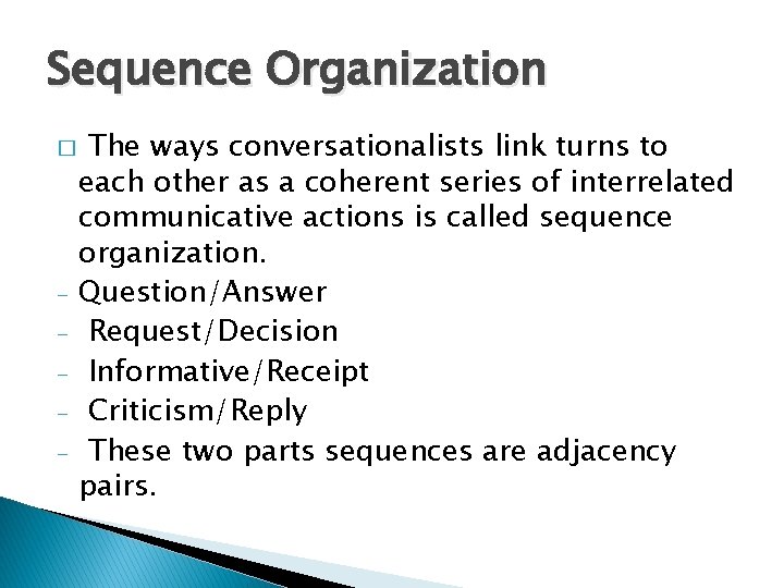 Sequence Organization � - The ways conversationalists link turns to each other as a