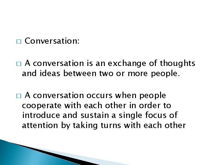 � � � Conversation: A conversation is an exchange of thoughts and ideas between