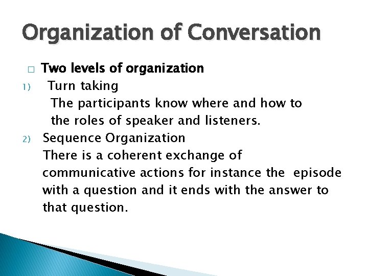 Organization of Conversation � 1) 2) Two levels of organization Turn taking The participants