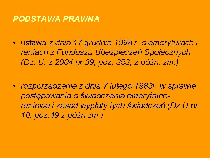 PODSTAWA PRAWNA • ustawa z dnia 17 grudnia 1998 r. o emeryturach i rentach