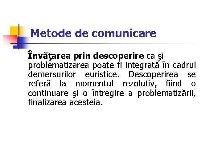 Metode de comunicare Învăţarea prin descoperire ca şi problematizarea poate fi integrată în cadrul