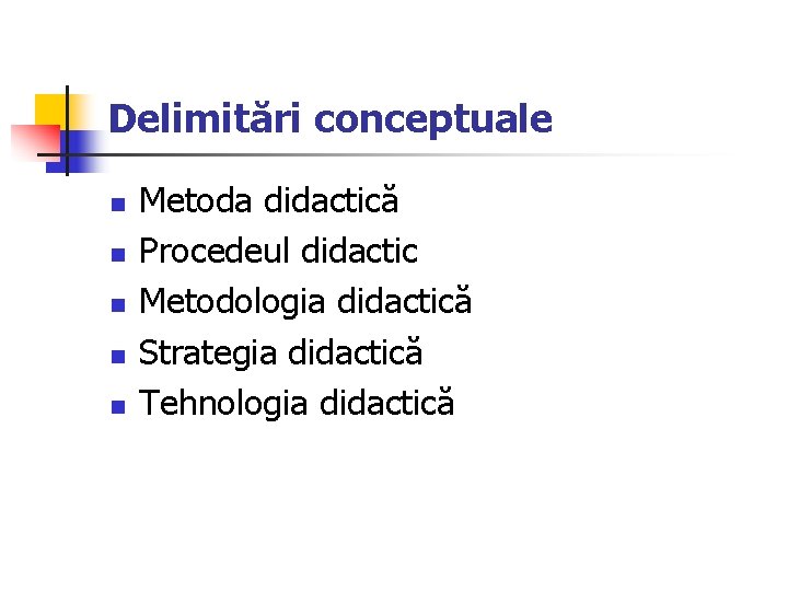 Delimitări conceptuale n n n Metoda didactică Procedeul didactic Metodologia didactică Strategia didactică Tehnologia