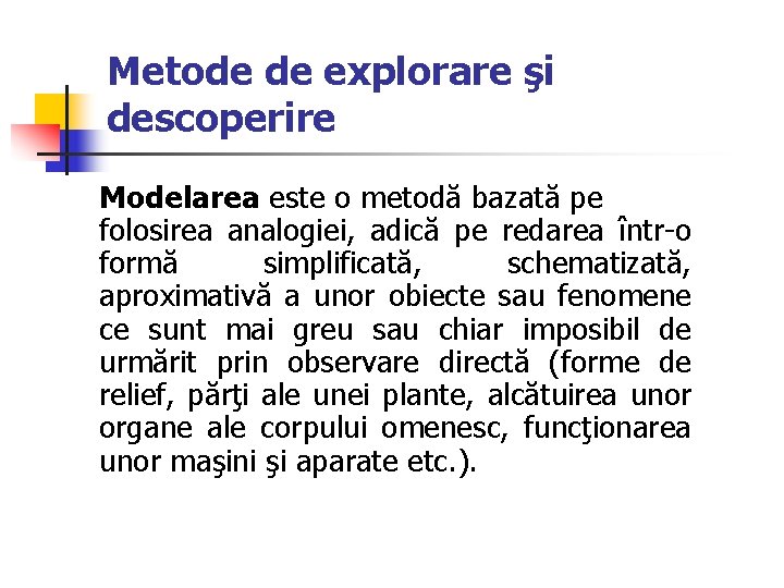 Metode de explorare şi descoperire Modelarea este o metodă bazată pe folosirea analogiei, adică