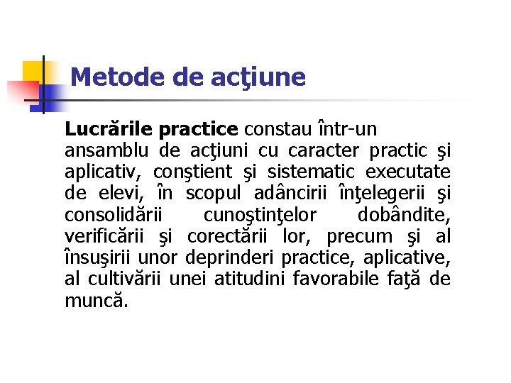 Metode de acţiune Lucrările practice constau într-un ansamblu de acţiuni cu caracter practic şi