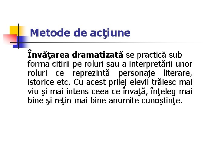 Metode de acţiune Învăţarea dramatizată se practică sub forma citirii pe roluri sau a