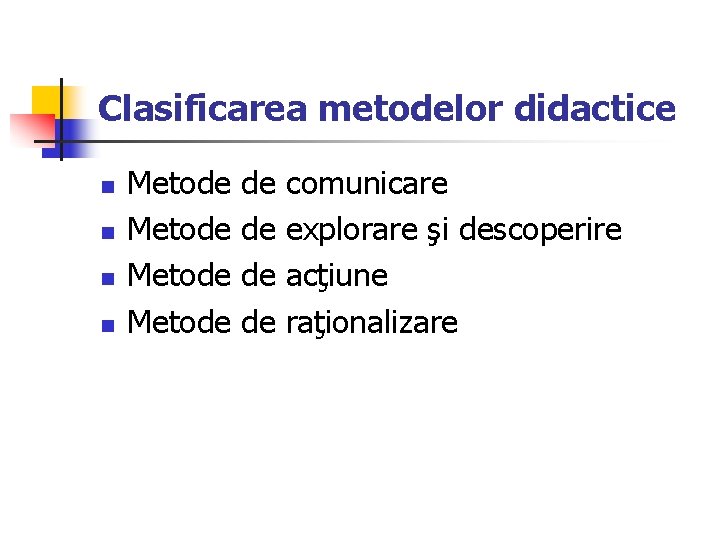 Clasificarea metodelor didactice n n Metode de de comunicare explorare şi descoperire acţiune raţionalizare