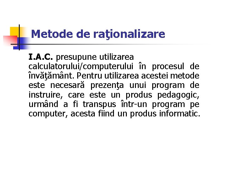 Metode de raţionalizare I. A. C. presupune utilizarea calculatorului/computerului în procesul de învăţământ. Pentru