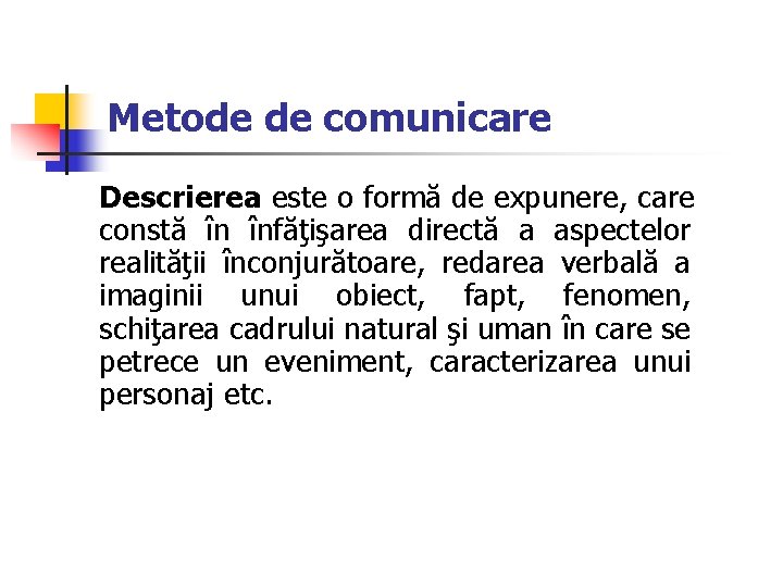 Metode de comunicare Descrierea este o formă de expunere, care constă în înfăţişarea directă