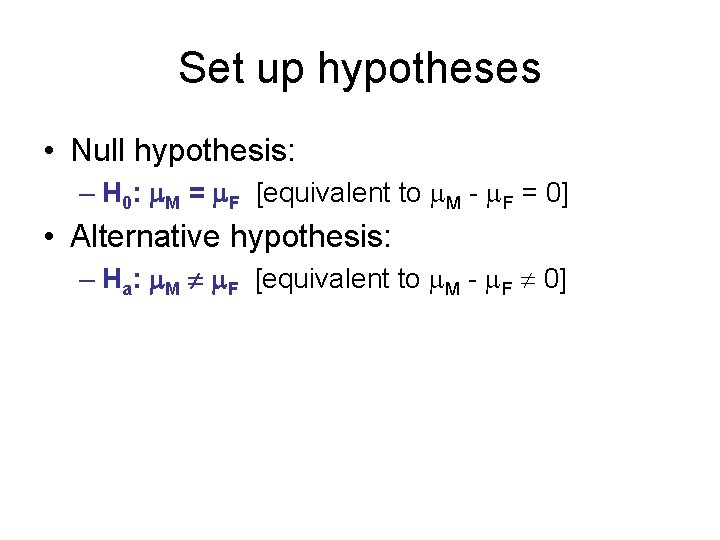 Set up hypotheses • Null hypothesis: – H 0: M = F [equivalent to