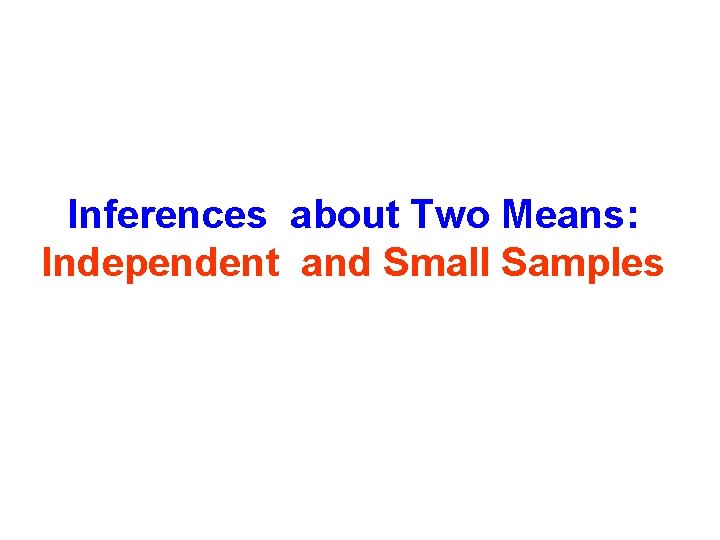 Inferences about Two Means: Independent and Small Samples 