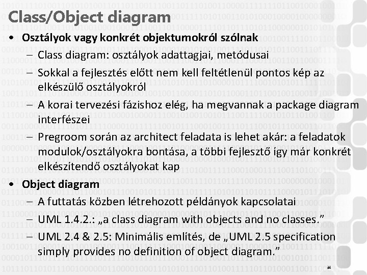 Class/Object diagram • Osztályok vagy konkrét objektumokról szólnak – Class diagram: osztályok adattagjai, metódusai